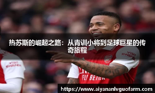 热苏斯的崛起之路：从青训小将到足球巨星的传奇旅程