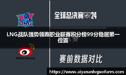 LNG战队强势领跑职业联赛积分榜99分稳居第一位置