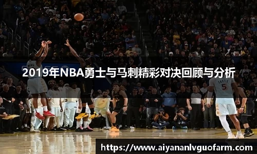 2019年NBA勇士与马刺精彩对决回顾与分析